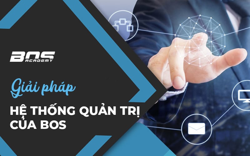 GIẢI PHÁP HỆ THỐNG QUẢN TRỊ CỦA BOS